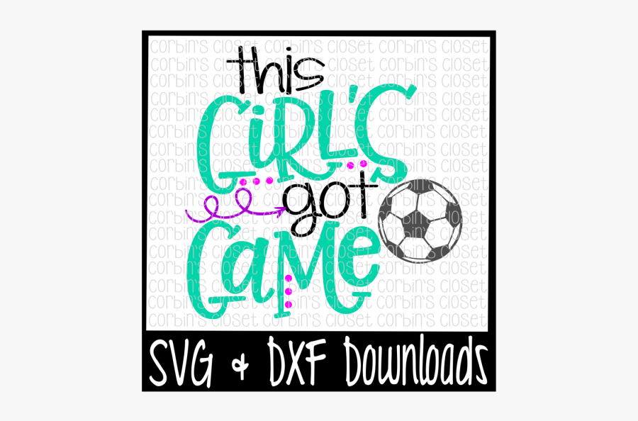 Free Soccer Svg * This Girl"s Got Game Cut File Crafter - 4th Of July Svg Free, Transparent Clipart