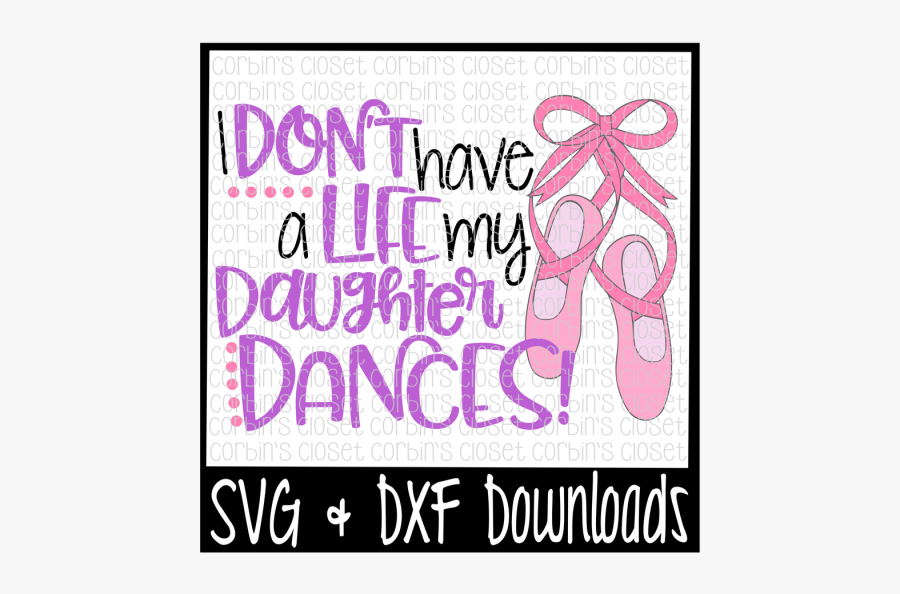 Free Dance Mom Svg * I Don"t Have A Life My Daughter - Free Cruise Svg Files, Transparent Clipart