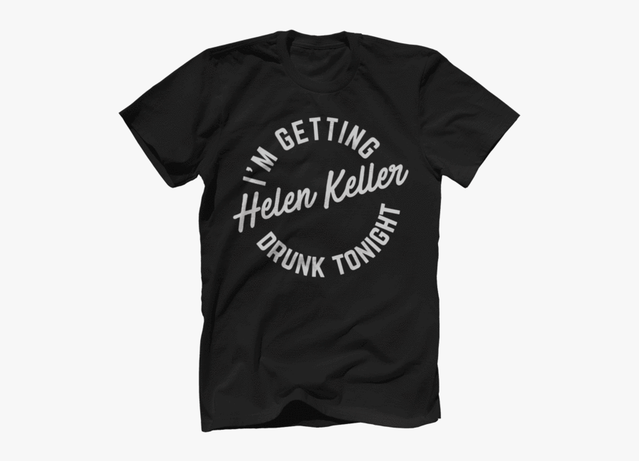 I"m Getting Helen Keller Drunk Tonight - Wonder Shirts Choose Kind, Transparent Clipart
