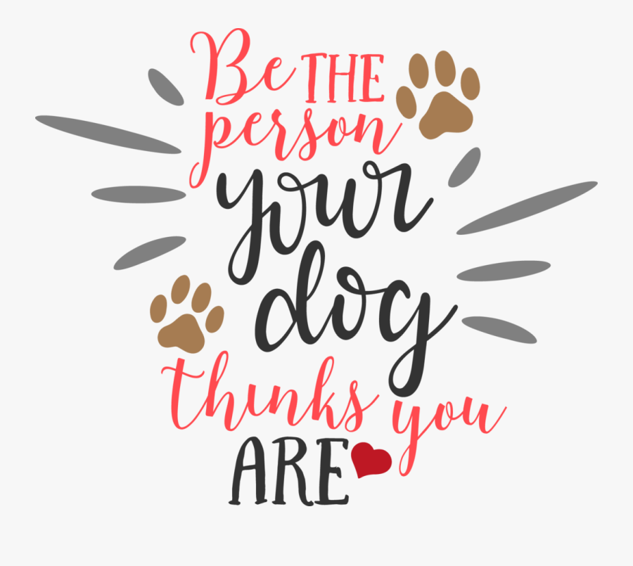 Svg Be The Person Your Dog Thinks You Are, Transparent Clipart